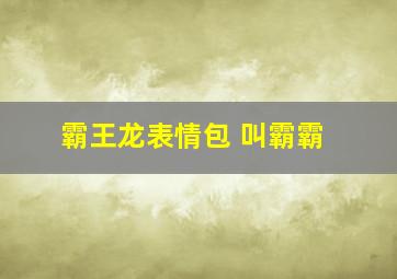 霸王龙表情包 叫霸霸